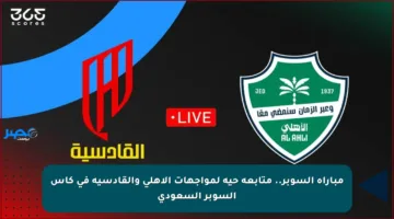 مباراة السوبر.. متابعة حية لمواجهات الأهلي والقادسية في كأس السوبر السعودي